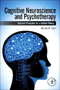 Cognitive Neuroscience and Psychotherapy : Network Principles for a Unifed Theory